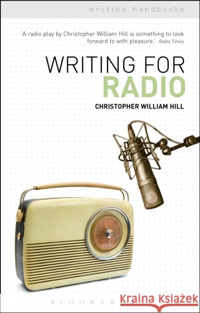 Writing for Radio Christopher Willam Hill 9781408139837