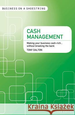 Cash Management: Making your Business Cash-Rich...without Breaking the Bank Tony Dalton 9781408139844