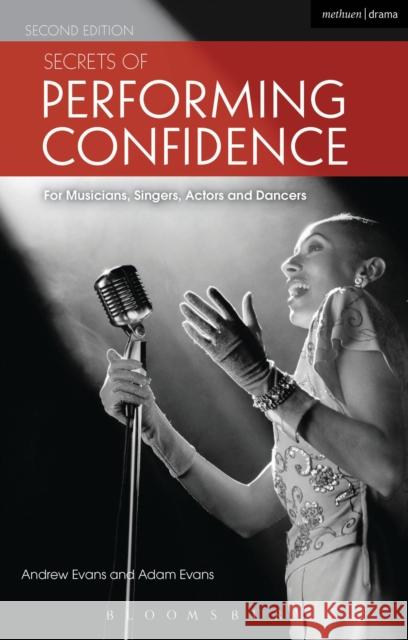 Secrets of Performing Confidence : For musicians, singers, actors and dancers Andrew Evans 9781408154205