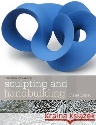 Sculpting and Handbuilding Claire Loder 9781408156681