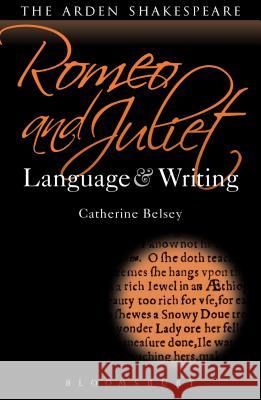 Romeo and Juliet: Language and Writing Catherine Belsey 9781408171752 Arden Shakespeare