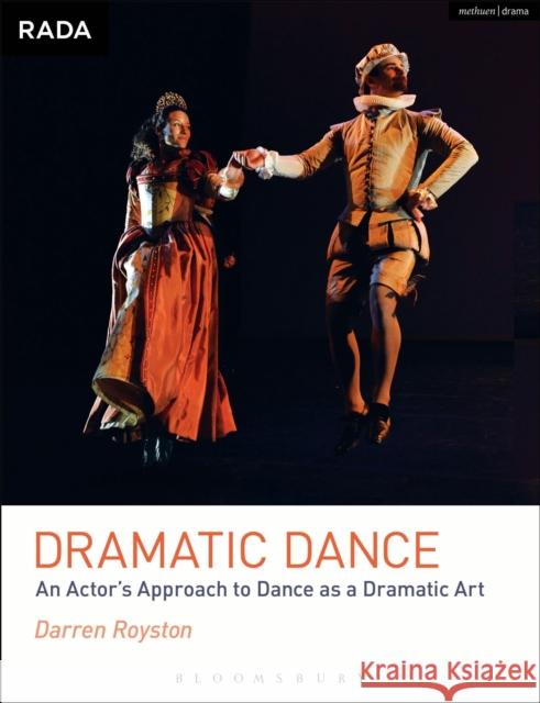 Dramatic Dance: An Actor's Approach to Dance as a Dramatic Art Royston, Darren 9781408173817 Methuen Publishing