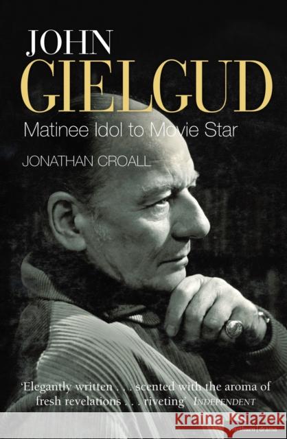 John Gielgud: Matinee Idol to Movie Star Jonathan Croall 9781408179451