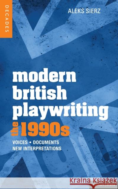 Modern British Playwriting: The 1990's: Voices, Documents, New Interpretations Sierz, Aleks 9781408181331