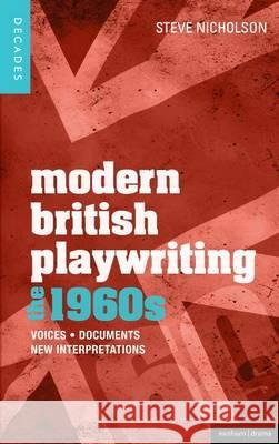 Modern British Playwriting: The 1960's: Voices, Documents, New Interpretations Steve Nicholson 9781408181980