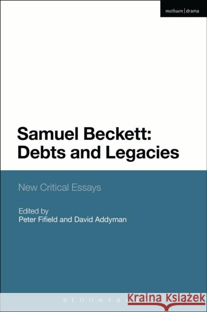 Samuel Beckett: Debts and Legacies: New Critical Essays Ackerley, Chris 9781408183618