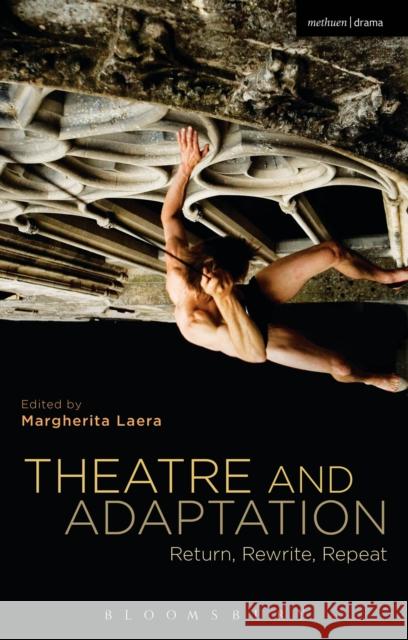 Theatre and Adaptation: Return, Rewrite, Repeat Laera, Margherita 9781408184721 Methuen Publishing