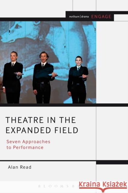 Theatre in the Expanded Field: Seven Approaches to Performance Read, Alan 9781408184950 METHUEN DRAMA
