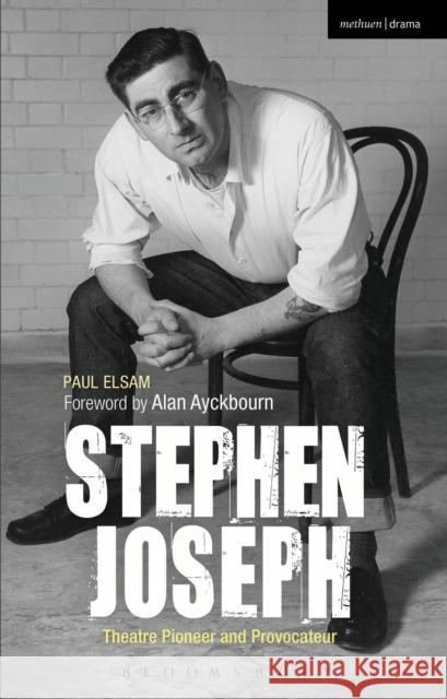 Stephen Joseph: Theatre Pioneer and Provocateur Paul Elsam 9781408185674 0