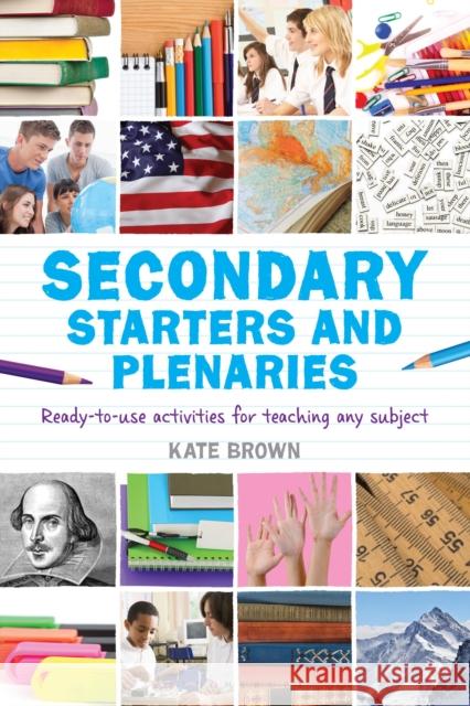 Secondary Starters and Plenaries: Ready-to-use activities for teaching any subject Kate Brown 9781408193570 Bloomsbury Publishing PLC