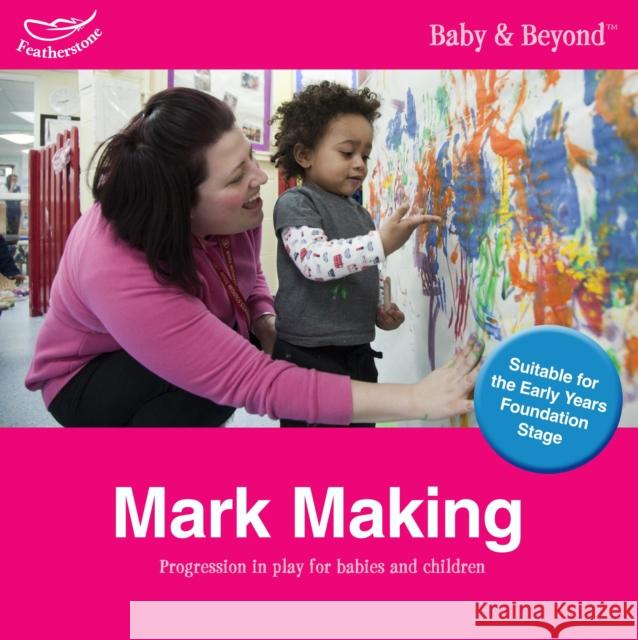 Mark Making: Progression in Play for Babies and Children Liz Williams, Sally Featherstone 9781408195086 Bloomsbury Publishing PLC