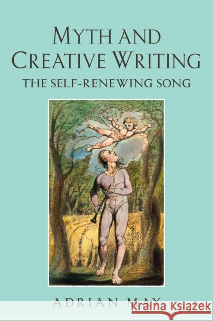 Myth and Creative Writing: The Self-Renewing Song May, Adrian 9781408204641 0