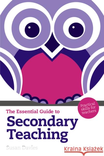 Essential Guide to Secondary Teaching, The: Practical Skills for Teachers Susan Davies 9781408224526