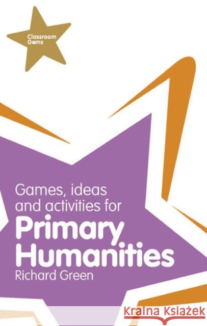 Classroom Gems: Games, Ideas and Activities for Primary Humanities (History, Georgraphy and RE) Richard Green 9781408228098