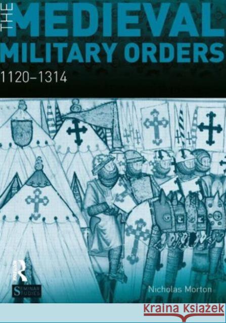 The Medieval Military Orders: 1120-1314 Morton, Nicholas 9781408249581 Taylor & Francis Ltd
