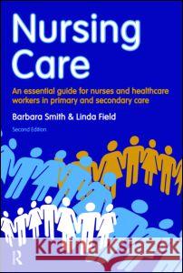 Nursing Care: An Essential Guide for Nurses and Healthcare Workers in Primary and Secondary Care Barbara Smith 9781408251393 0