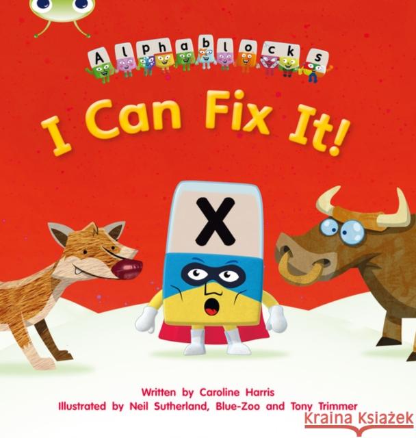 Bug Club Phonics - Phase 3 Unit 6: Alphablocks I Can Fix It! Caroline Harris 9781408279557