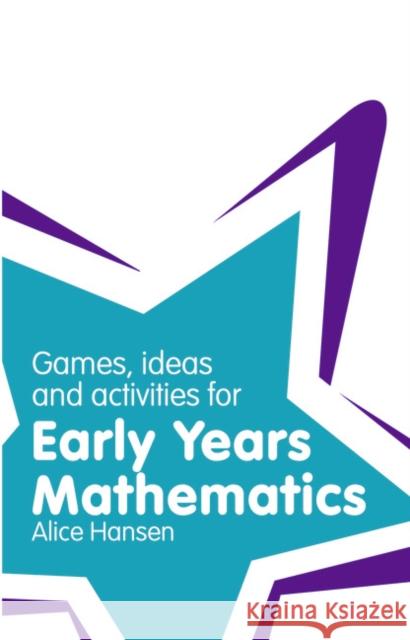 Games, Ideas and Activities for Early Years Mathematics Alice Hansen 9781408284841