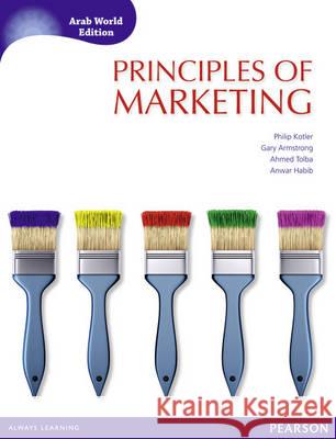 Principles of Marketing (Arab World Editions) with MyMarketingLab Ahmad Tolba Anwar Habib Philip Kotler 9781408289075 Pearson Education Limited