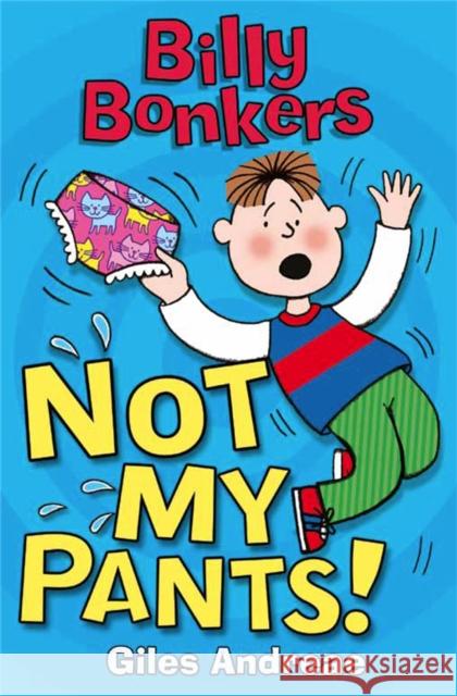 Billy Bonkers: Not My Pants! Giles Andreae 9781408314654 Hachette Children's Group