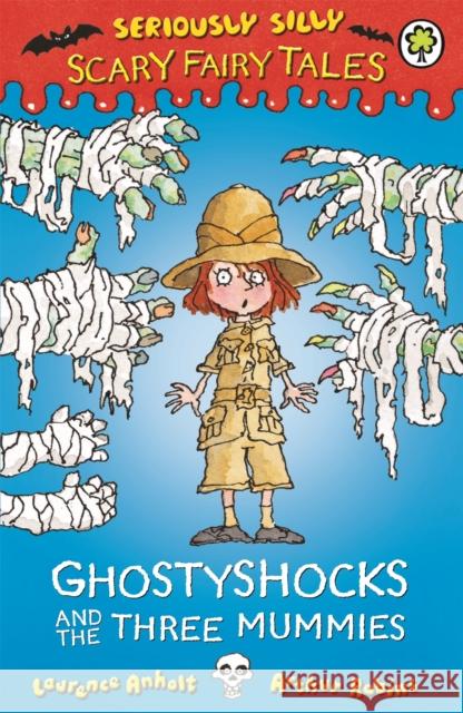 Seriously Silly: Scary Fairy Tales: Ghostyshocks and the Three Mummies Laurence Anholt 9781408329665 Hachette Kids Orchard Books