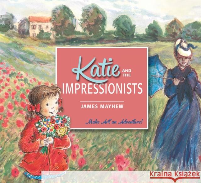 Katie and the Impressionists James Mayhew 9781408331927 Hachette Children's Group