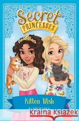 Secret Princesses: Kitten Wish: Book 7 Rosie Banks 9781408343739 Secret Princesses