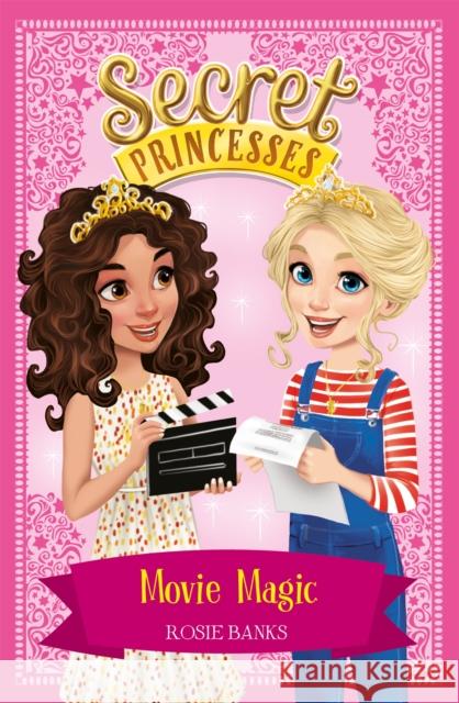 Secret Princesses: Movie Magic: Book 16 Rosie Banks 9781408351031