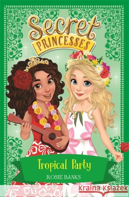 Secret Princesses: Tropical Party Book 20 Banks, Rosie 9781408351116