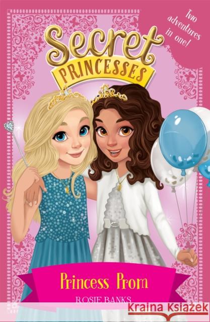 Secret Princesses: Princess Prom: Two adventures in one! Rosie Banks 9781408351154 Secret Princesses