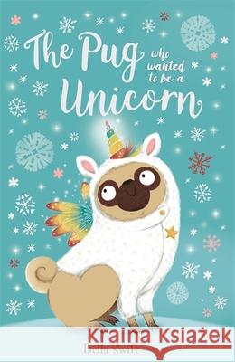 The Pug who wanted to be a Unicorn Bella Swift 9781408358337 Hachette Children's Group