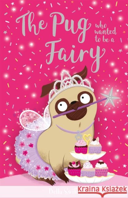 The Pug who wanted to be a Fairy Bella Swift 9781408365441 Hachette Children's Group