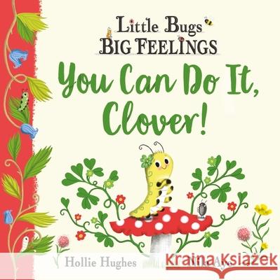 Little Bugs Big Feelings: You Can Do It Clover Hollie Hughes 9781408367193