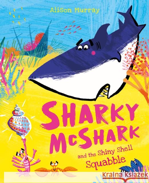Sharky McShark and the Shiny Shell Squabble Alison Murray 9781408369760 Hachette Children's Group