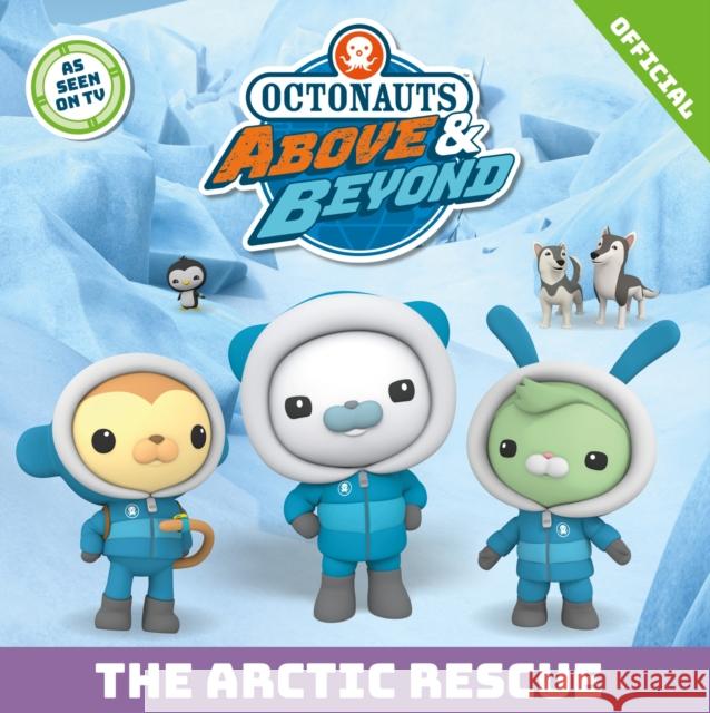 Octonauts Above & Beyond: The Arctic Rescue Official Octonauts 9781408375365 Hachette Children's Group