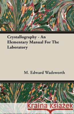 Crystallography: An Elementary Manual for the Laboratory Wadsworth, M. Edward 9781408600252 Barclay Press