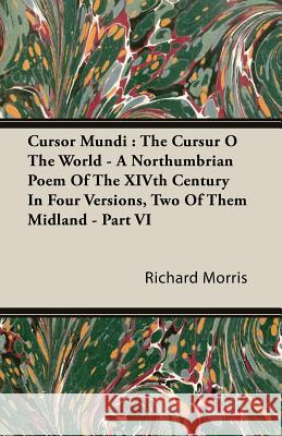 Cursor Mundi: The Cursur O the World - A Northumbrian Poem of the Xivth Century in Four Versions, Two of Them Midland - Part VI Morris, Richard 9781408600474 Brewster Press