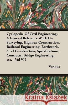 Cyclopedia of Civil Engineering; A General Reference Work on Surveying, Highway Construction, Railroad Engineering, Earthwork, Steel Construction, Spe Various 9781408600627 Butler Press