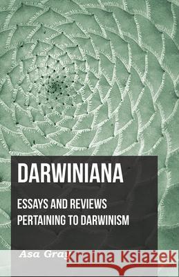 Darwiniana: Essays and Reviews Pertaining to Darwinism Gray, Asa 9781408601105 Dyer Press