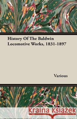 History of the Baldwin Locomotive Works, 1831-1897 Various 9781408603888 Storck Press