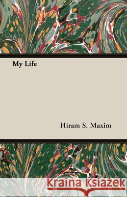 My Life Hiram S. Maxim 9781408609675