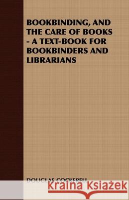 Bookbinding and the Care of Books: A Text-Book for Bookbinders and Librarians Cockerell, Douglas 9781408629581 Barclay Press