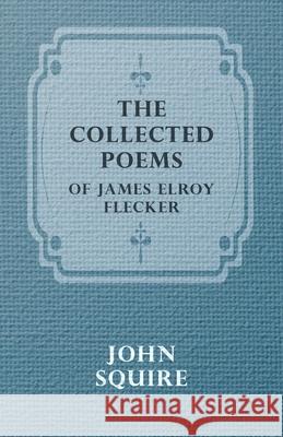 The Collected Poems of James Elroy Flecker Flecker, James Elroy 9781408630747