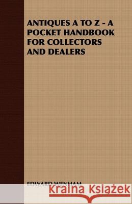 Antiques A to Z - A Pocket Handbook for Collectors and Dealers Wenham Edwar 9781408631553 Landor Press