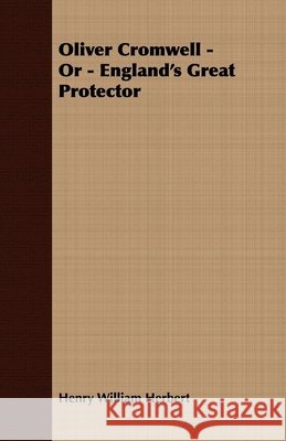 Oliver Cromwell; Or, England's Great Protector Herbert, Henry William 9781408636398