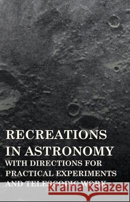 Recreations in Astronomy - With Directions for Practical Experiments and Telescopic Work Warren, Henry White 9781408648278