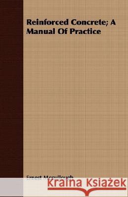 Reinforced Concrete; A Manual of Practice McCullough, Ernest 9781408648452 Hicks Press