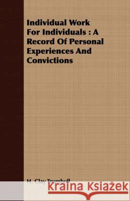 Individual Work for Individuals: A Record of Personal Experiences and Convictions Trumbull, Henry Clay 9781408670163 