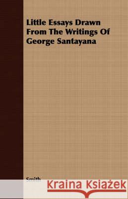 Little Essays Drawn from the Writings of George Santayana Smith 9781408670811