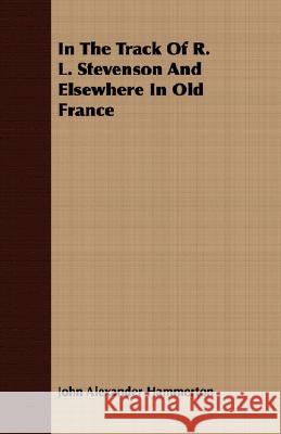 In the Track of R. L. Stevenson and Elsewhere in Old France Hammerton, John Alexander 9781408674161 Bakhsh Press